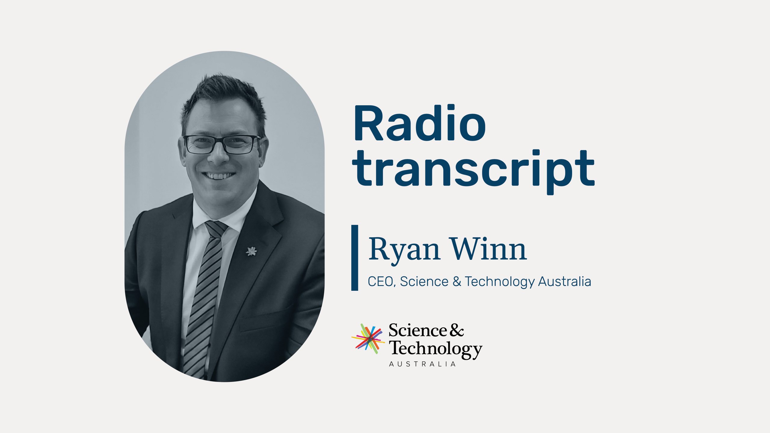 Ryan Winn "Radio transcipt, Ryan Winn, CEO, Science & Technology Australia".